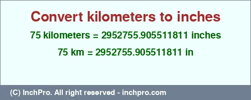 75 kilometers to inches is equal to 2952755.905511811 (in) Result converting 75 kilometers to inches = 2952755.905511811 inches