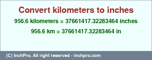 956.6 kilometers to inches is equal to 37661417.32283464 (in) Result converting 956.6 kilometers to inches = 37661417.32283464 inches