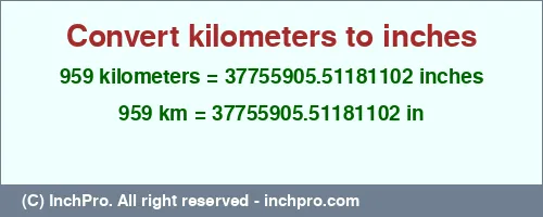 Result converting 959 kilometers to inches = 37755905.51181102 inches