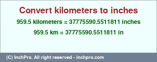 959.5 kilometers to inches is equal to 37775590.5511811 (in) Result converting 959.5 kilometers to inches = 37775590.5511811 inches