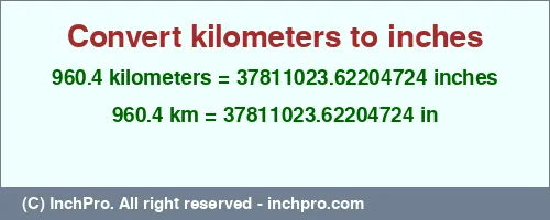 960.4 kilometers to inches is equal to 37811023.62204724 (in) Result converting 960.4 kilometers to inches = 37811023.62204724 inches