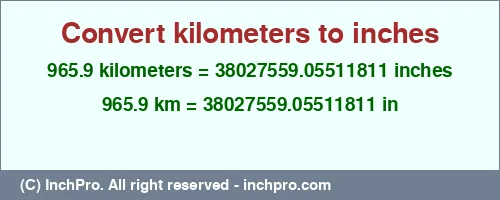 965.9 kilometers to inches is equal to 38027559.05511811 (in) Result converting 965.9 kilometers to inches = 38027559.05511811 inches