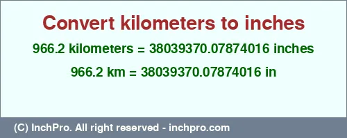 966.2 kilometers to inches is equal to 38039370.07874016 (in) Result converting 966.2 kilometers to inches = 38039370.07874016 inches