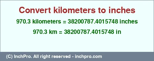 970.3 kilometers to inches is equal to 38200787.4015748 (in) Result converting 970.3 kilometers to inches = 38200787.4015748 inches