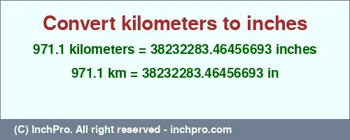 971.1 kilometers to inches is equal to 38232283.46456693 (in) Result converting 971.1 kilometers to inches = 38232283.46456693 inches