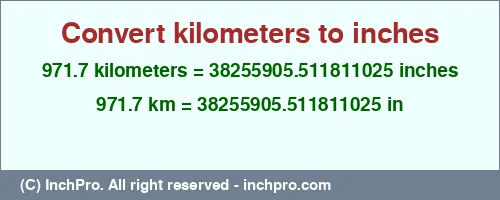 971.7 kilometers to inches is equal to 38255905.511811025 (in) Result converting 971.7 kilometers to inches = 38255905.511811025 inches
