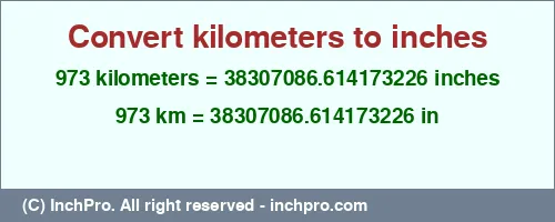 973 kilometers to inches is equal to 38307086.614173226 (in) Result converting 973 kilometers to inches = 38307086.614173226 inches