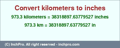 Result converting 973.3 kilometers to inches = 38318897.63779527 inches