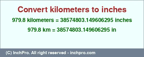 979.8 kilometers to inches is equal to 38574803.149606295 (in) Result converting 979.8 kilometers to inches = 38574803.149606295 inches