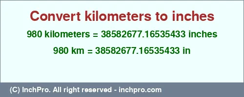 980 kilometers to inches is equal to 38582677.16535433 (in) Result converting 980 kilometers to inches = 38582677.16535433 inches