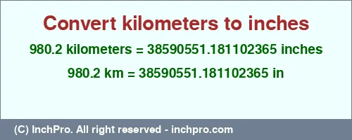 980.2 kilometers to inches is equal to 38590551.181102365 (in) Result converting 980.2 kilometers to inches = 38590551.181102365 inches