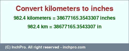 Result converting 982.4 kilometers to inches = 38677165.3543307 inches