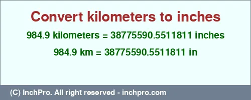 984.9 kilometers to inches is equal to 38775590.5511811 (in) Result converting 984.9 kilometers to inches = 38775590.5511811 inches