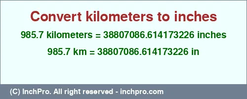 Result converting 985.7 kilometers to inches = 38807086.614173226 inches