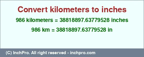 986 kilometers to inches is equal to 38818897.63779528 (in) Result converting 986 kilometers to inches = 38818897.63779528 inches