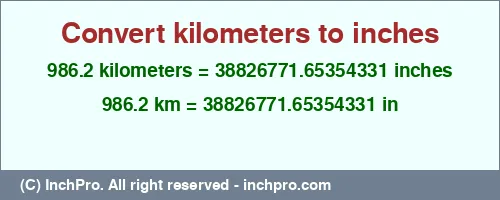 986.2 kilometers to inches is equal to 38826771.65354331 (in) Result converting 986.2 kilometers to inches = 38826771.65354331 inches