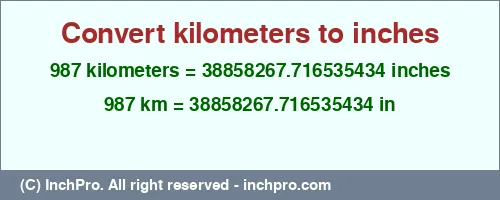 987 kilometers to inches is equal to 38858267.716535434 (in) Result converting 987 kilometers to inches = 38858267.716535434 inches