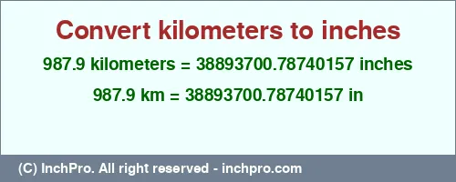 987.9 kilometers to inches is equal to 38893700.78740157 (in) Result converting 987.9 kilometers to inches = 38893700.78740157 inches
