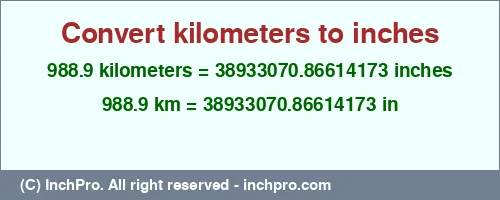 Result converting 988.9 kilometers to inches = 38933070.86614173 inches
