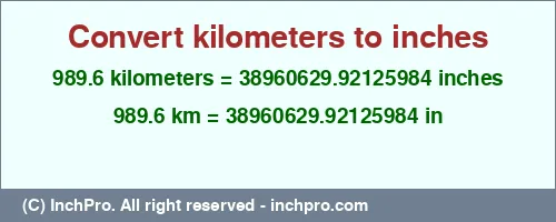 989.6 kilometers to inches is equal to 38960629.92125984 (in) Result converting 989.6 kilometers to inches = 38960629.92125984 inches