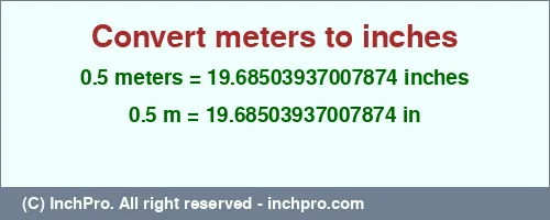 0.5 meters to inches is equal to 19.68503937007874 (in) Result converting 0.5 meters to inches = 19.68503937007874 inches