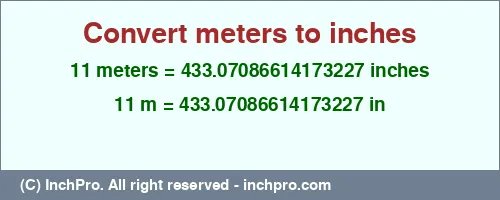 11 meters to inches is equal to 433.07086614173227 (in) Result converting 11 meters to inches = 433.07086614173227 inches