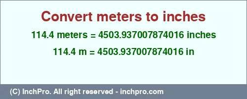 Result converting 114.4 meters to inches = 4503.937007874016 inches