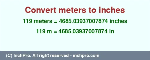 119 meters to inches is equal to 4685.03937007874 (in) Result converting 119 meters to inches = 4685.03937007874 inches