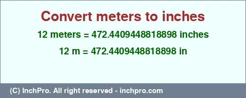 12 meters to inches is equal to 472.4409448818898 (in) Result converting 12 meters to inches = 472.4409448818898 inches