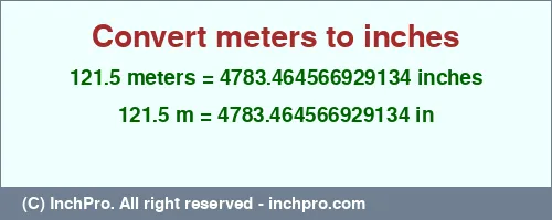 121.5 meters to inches is equal to 4783.464566929134 (in) Result converting 121.5 meters to inches = 4783.464566929134 inches