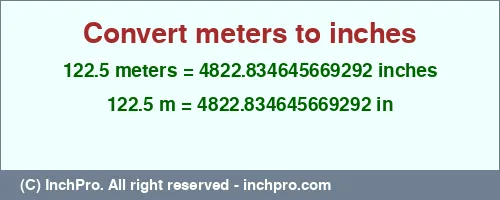 122.5 meters to inches is equal to 4822.834645669292 (in) Result converting 122.5 meters to inches = 4822.834645669292 inches