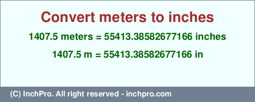 Result converting 1407.5 meters to inches = 55413.38582677166 inches