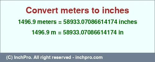 1496.9 meters to inches is equal to 58933.07086614174 (in) Result converting 1496.9 meters to inches = 58933.07086614174 inches