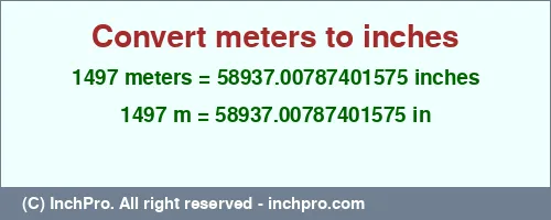 1497 meters to inches is equal to 58937.00787401575 (in) Result converting 1497 meters to inches = 58937.00787401575 inches