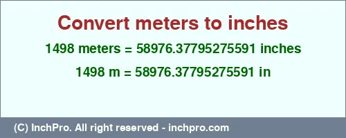 1498 meters to inches is equal to 58976.37795275591 (in) Result converting 1498 meters to inches = 58976.37795275591 inches