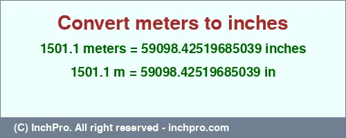 1501.1 meters to inches is equal to 59098.42519685039 (in) Result converting 1501.1 meters to inches = 59098.42519685039 inches