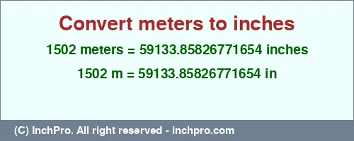 1502 meters to inches is equal to 59133.85826771654 (in) Result converting 1502 meters to inches = 59133.85826771654 inches