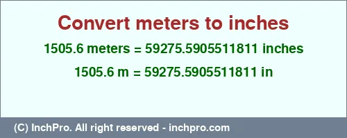 1505.6 meters to inches is equal to 59275.5905511811 (in) Result converting 1505.6 meters to inches = 59275.5905511811 inches
