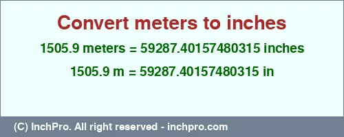 1505.9 meters to inches is equal to 59287.40157480315 (in) Result converting 1505.9 meters to inches = 59287.40157480315 inches