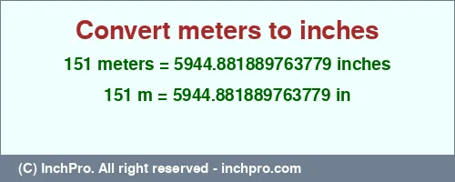 151 meters to inches is equal to 5944.881889763779 (in) Result converting 151 meters to inches = 5944.881889763779 inches