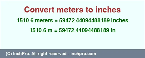 Result converting 1510.6 meters to inches = 59472.44094488189 inches