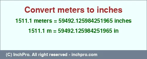 1511.1 meters to inches is equal to 59492.125984251965 (in) Result converting 1511.1 meters to inches = 59492.125984251965 inches
