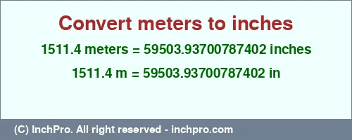 1511.4 meters to inches is equal to 59503.93700787402 (in) Result converting 1511.4 meters to inches = 59503.93700787402 inches
