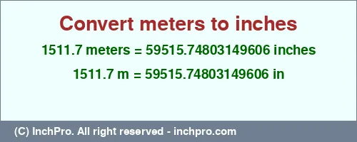 1511.7 meters to inches is equal to 59515.74803149606 (in) Result converting 1511.7 meters to inches = 59515.74803149606 inches
