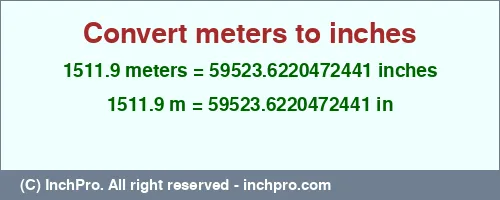 1511.9 meters to inches is equal to 59523.6220472441 (in) Result converting 1511.9 meters to inches = 59523.6220472441 inches