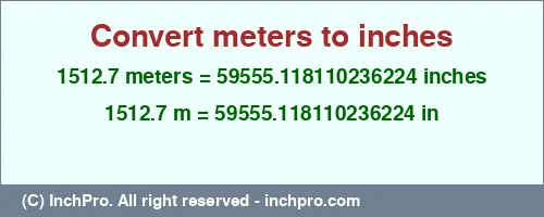 Result converting 1512.7 meters to inches = 59555.118110236224 inches