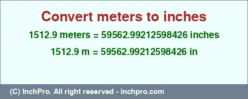 1512.9 meters to inches is equal to 59562.99212598426 (in) Result converting 1512.9 meters to inches = 59562.99212598426 inches