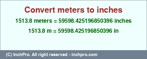 1513.8 meters to inches is equal to 59598.425196850396 (in) Result converting 1513.8 meters to inches = 59598.425196850396 inches
