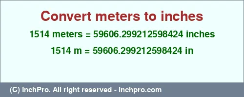 1514 meters to inches is equal to 59606.299212598424 (in) Result converting 1514 meters to inches = 59606.299212598424 inches