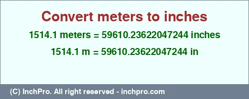 1514.1 meters to inches is equal to 59610.23622047244 (in) Result converting 1514.1 meters to inches = 59610.23622047244 inches